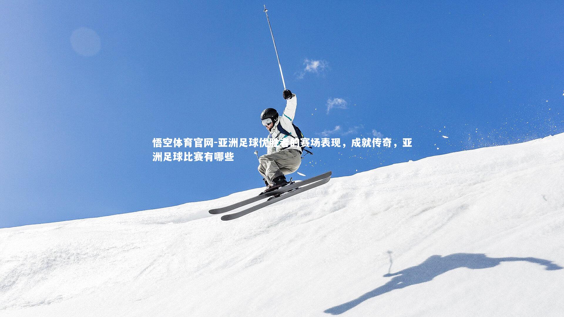 悟空体育官网-亚洲足球优胜者的赛场表现，成就传奇，亚洲足球比赛有哪些