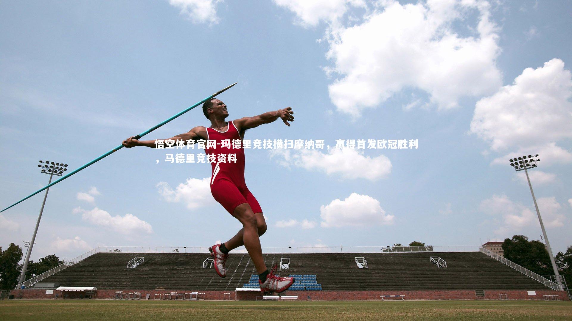 悟空体育官网-玛德里竞技横扫摩纳哥，赢得首发欧冠胜利，马德里竞技资料